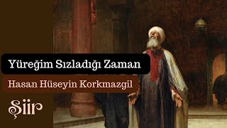 Şiir  Yüreğim Sızladığı Zaman  Hasan Hüseyin Korkmazgil şiir [upl. by Auqenahc]