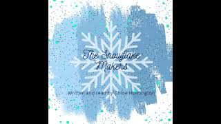 The Snowflake Makers ❄️  An audiobook written and read by Chloe Huntington [upl. by Louanna]