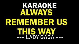 ALWAYS REMEMBER US THIS WAY  LADY GAGA  KARAOKE [upl. by Adnorehs]