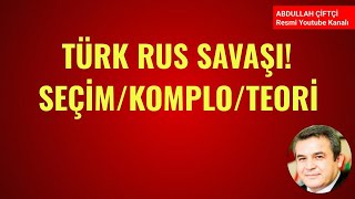 TÜRK RUS SAVAŞI SEÇİM KOMPLO TEORİ Abdullah Çiftçi [upl. by Ylatfen681]