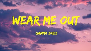 Gamma Skies  Wear Me Out Lyrics [upl. by Arihat]