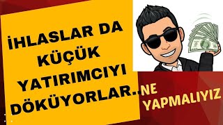 İHLASLAR DA KÜÇÜK YATIRIMCIYI DÖKÜYORLAR NE YAPMALI [upl. by Opal]