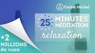 25 minutes de Méditation RELAXATION 🎧🎙 Cédric Michel [upl. by Terrel]