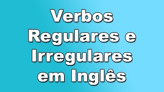 Como usar os VERBOS REGULARES e IRREGULARES em inglês [upl. by Storm424]