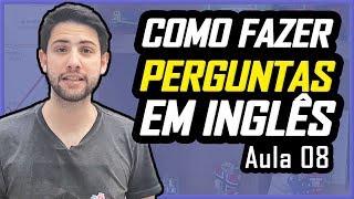 Como fazer PERGUNTAS em Inglês DO JEITO CERTO  Aula 08  Curso de Inglês para Iniciantes [upl. by Marsh215]