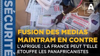 FUSION DES MEDIAS MAINTRAM EN CONTRE LAFRIQUE  LA FRANCE PEUT TELLE ETOUFFE LES PANAFRICANISTES [upl. by Kinnon194]