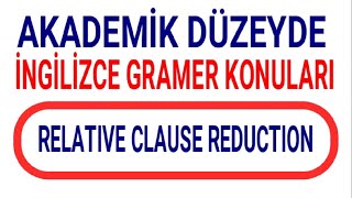 31 EK13 VİDEO  RELATIVE CLAUSE REDUCTION  AKADEMİK GRAMER ÇEVİRİ TEKNİKLERİ [upl. by Gitlow]