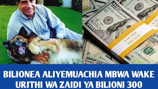 RATAN TATA BILIONEA ALIYEMUACHIA MBWA WAKE URITHI WA ZAIDI YA BILIONI 300 [upl. by Niki791]