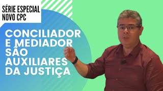 CONCILIADOR E MEDIADOR SÃO AUXILIARES DA JUSTIÇA  Série Especial NOVO CPC [upl. by Enoitna]