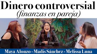 Dinero controversial finanzas en pareja  Maya Alonzo Madis Sánchez y Meli de Luna [upl. by Angie]