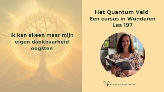 Les 197 Een Cursus in Wonderen en het Quantumveld [upl. by Ydnab811]