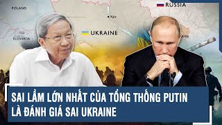 Chuyên gia nhận định Sai lầm lớn nhất của Tổng thống Putin là đánh giá sai Ukraine [upl. by Leiuqese]