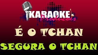 É O TCHAN  SEGURA O TCHAN  KARAOKE [upl. by Gates]