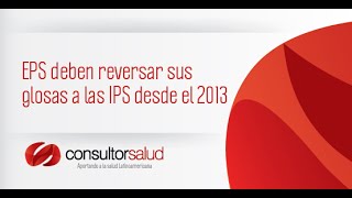 EPS deben reversar sus glosas a las IPS desde el 2013 Consultorsalud [upl. by Brenk]