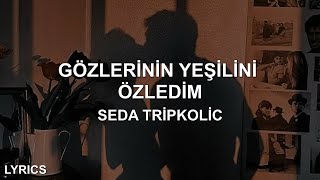 Seda Tripkolic  Gözlerinin Yeşilini Özledim SözleriLyrics [upl. by Madel]