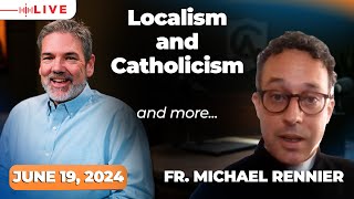 Localism vs Globalism w Fr Michael Rennier  June 19 2024  Catholic Answers Live [upl. by Ainekahs]