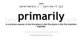 Pronunciation of Primarily  Definition of Primarily [upl. by Alleciram]