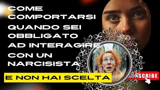 COME COMPORTARSI QUANDO SEI OBBLIGATO AD INTERAGIRE CON UN NARCISISTA E NON HAI SCELTA [upl. by Proulx]