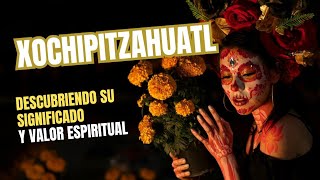 Xochipitzahuatl Descubriendo su significado y valor espiritual [upl. by Neirda]