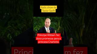 Após show de taylorswift principewilliam fez doce promessa para a princesacharlotte realeza [upl. by Yortal]