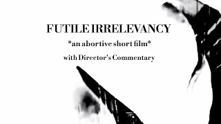 FUTILE IRRELEVANCY an abortive short film with Directors Commentary [upl. by Nahpets]