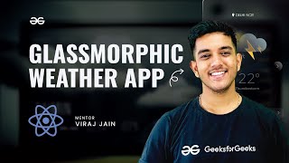 Creating a WEATHER APP using ReactJS  Glassmorphic Design  React Projects  GeeksforGeeks [upl. by Elcarim558]