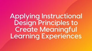 Applying Instructional Design Principles to Create Meaningful Learning Experiences [upl. by Glendon]