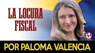 LA LOCURA FISCAL ⛔ Por Paloma Valencia [upl. by Ecaj]