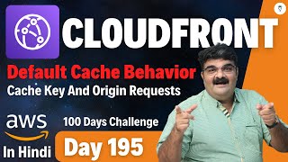 Day 195  AWS CloudFront Tutorial In Hindi  Default Cache Behavior Cache Key And Origin Requests [upl. by Yralam]