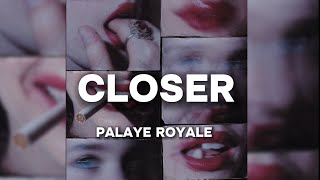 PALAYE ROYALE  Closer Lyrics [upl. by Erving]