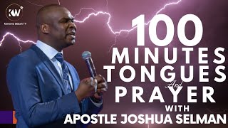 100 MINUTES OF TONGUES AND HOT PRAYERS WITH APOSTLE JOSHUA SELMAN [upl. by Admama517]