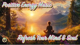 Positive Energy Music 🌞 Refresh Your Mind amp Soul 🎶 Enjoying music is the best way to relax [upl. by Atined]