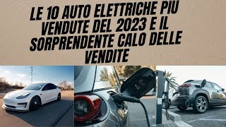 Le 10 Auto Elettriche Più Vendute del 2023 e il Sorprendente Calo delle Vendite [upl. by Conah]