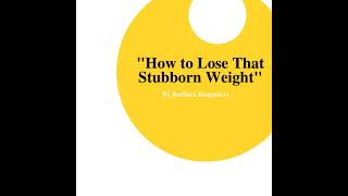 quotHow to Lose That Stubborn Weightquot by Barbara Kingsolver [upl. by Mall]