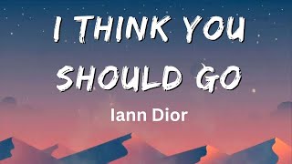 I Think You Should Go Lyrics – Iann Dior [upl. by Taub]