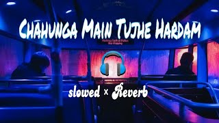 Chahunga Main Tujhe Hardam Slowed Reverb Satyajeet Jana [upl. by Analla]