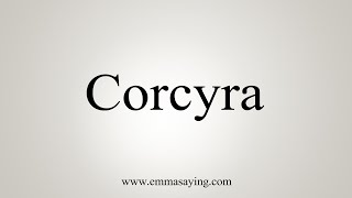 How To Say Corcyra [upl. by Gnot]