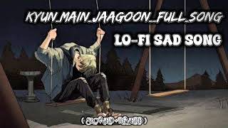 Kyun Main Jaagoon Lofi Song  SlowedReverb [upl. by Malinin]