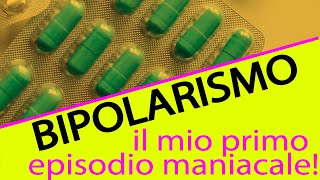 BIPOLARISMO  IL MIO PRIMO EPISODIO MANIACALE  Cause e sviluppi [upl. by Gnuh]