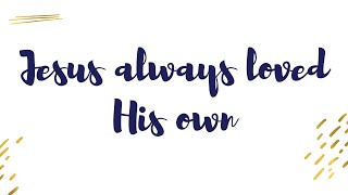 Jesus always loved His own [upl. by Charleton]