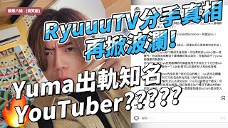 RyuuuTV分手真相再掀波瀾！秦爆料Yuma出軌知名YouTuber [upl. by Nue797]