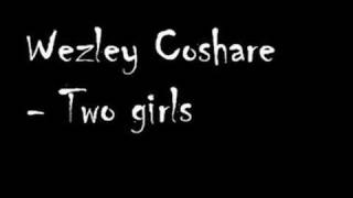 Wezley Coshare  Two girls [upl. by Phemia]