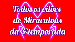 Todos os Vilões de Miraculous da 3°Temporada [upl. by Gabriella]