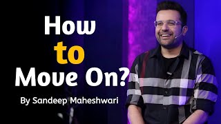 How To Move On  By Sandeep Maheshwari [upl. by Breanne537]