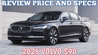 New 2025 Volvo S90  Review Price And Specs [upl. by Stirling]