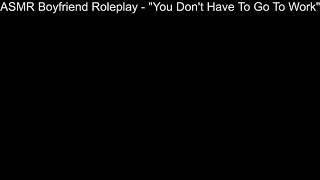 ASMR Boyfriend Roleplay  quotYou Dont Have To Go To Workquot 92 [upl. by Suirrad]