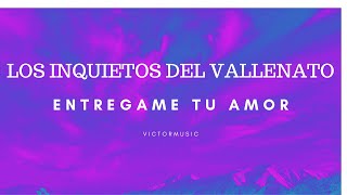 LOS INQUIETOS DEL VALLENATO  ENTREGAME TU AMOR LETRA [upl. by Yanehs]