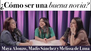 ¿Cómo ser una buena novia  Maya Alonzo Madis Sánchez y Meli de Luna Expuestas [upl. by Nathanil]