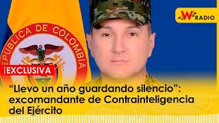 “Llevo un año guardando silencio” excomandante de Contrainteligencia del Ejército  La W [upl. by Hirsch]