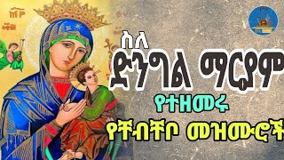 🔵quot ስለ ድንግል ማርያም የተዘመሩ quot ዘመን የማይሽራቸው የቸብቸቦ መዝሙሮች WudaseMezmur ውዳሴ መዝሙር [upl. by Stranger]